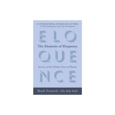 The Elements of Eloquence - by Mark Forsyth (Paperback)