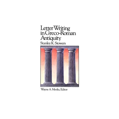 Letter Writing in Greco-Roman Antiquity - (Library of Early Christianity) by Stanley E Stowers (Paperback)