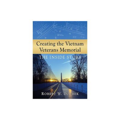 Creating the Vietnam Veterans Memorial - by Robert W Doubek (Paperback)