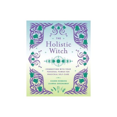 The Holistic Witch - (Modern-Day Witch) by Leanna Greenaway & Shawn Robbins (Hardcover)