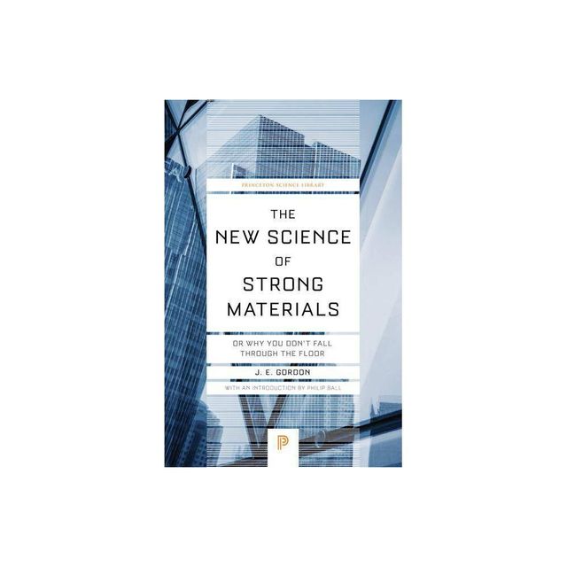 The New Science of Strong Materials - (Princeton Science Library) by James Edward Gordon (Paperback)