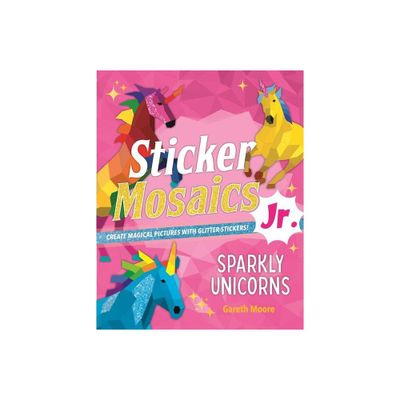 Sticker Mosaics Jr.: Sparkly Unicorns - by Gareth Moore (Paperback)