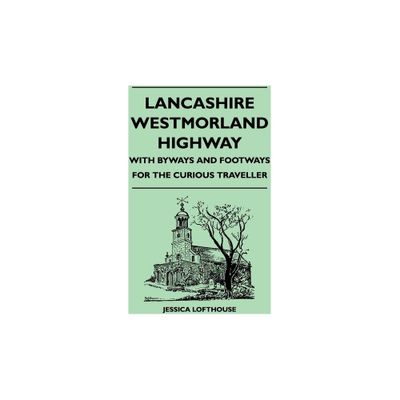 Lancashire Westmorland Highway - With Byways and Footways for the Curious Traveller - by Jessica Lofthouse (Paperback)