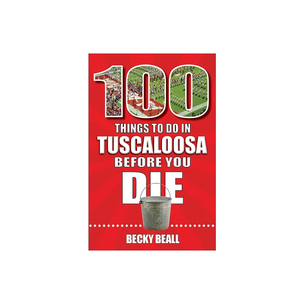 Reedy Press 100 Things to Do in Tuscaloosa Before You Die - by Becky Beall  (Paperback) | The Market Place