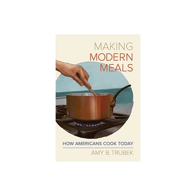 Making Modern Meals - (California Studies in Food and Culture) by Amy B Trubek (Paperback)