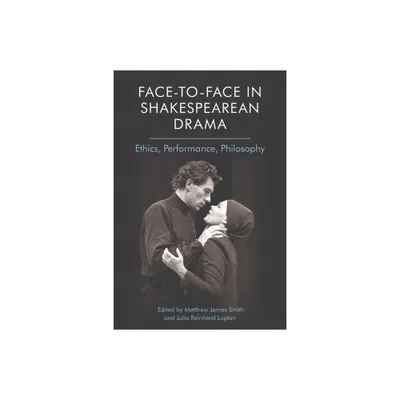 Face-To-Face in Shakespearean Drama - by Matthew James Smith & Julia Reinhard Lupton (Paperback)