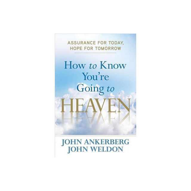 How to Know Youre Going to Heaven - by John Ankerberg & John Weldon (Paperback)