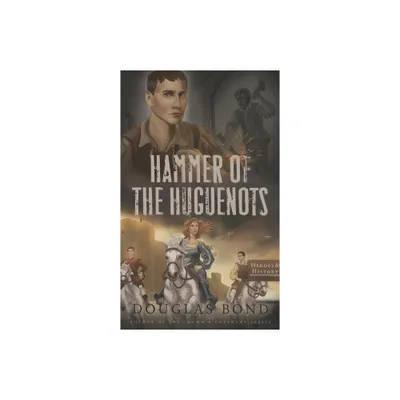 Hammer of the Huguenots - (Heroes & History) by Douglas Bond (Paperback)