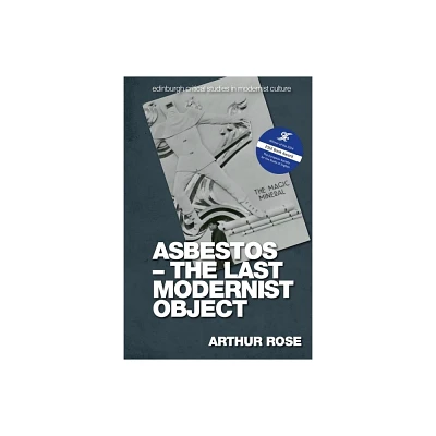 Asbestos - The Last Modernist Object - (Edinburgh Critical Studies in Modernist Culture) by Arthur Rose (Hardcover)