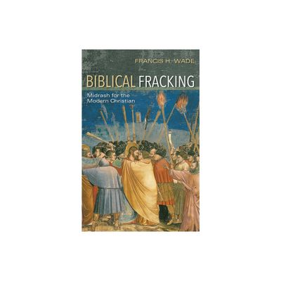 Biblical Fracking - by Francis H Wade (Paperback)