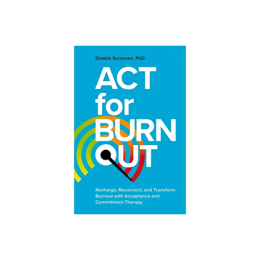 ACT for Burnout - by Debbie Sorensen (Paperback)