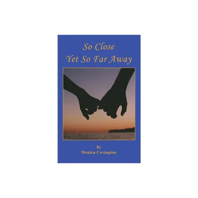 So Close Yet So Far Away - by Monica Covington (Paperback)