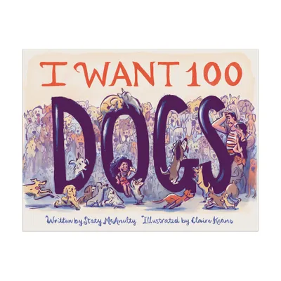 I Want 100 Dogs - by Stacy McAnulty (Hardcover)