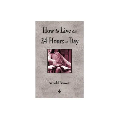 How To Live On 24 Hours A Day - by Arnold Bennett (Paperback)