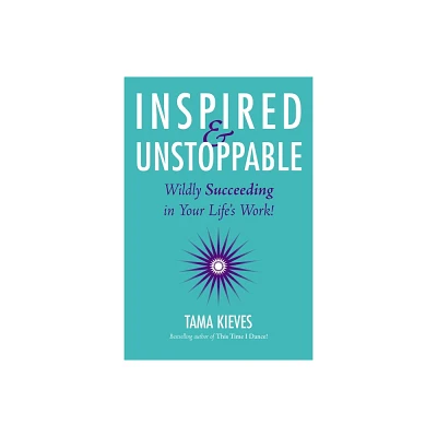 Inspired & Unstoppable - by Tama Kieves (Paperback)