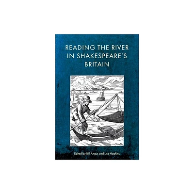 Reading the River in Shakespeares Britain - by Bill Angus & Lisa Hopkins (Hardcover)