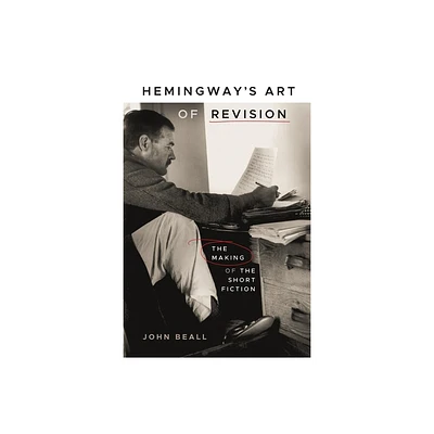 Hemingways Art of Revision - by John Beall (Hardcover)