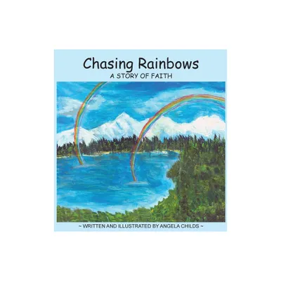 Chasing Rainbows - by Angela Childs (Hardcover)