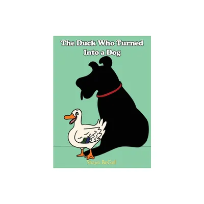 The Duck Who Turned Into a Dog - by Shaun Begell (Hardcover)