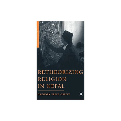 Retheorizing Religion in Nepal - (Religion/Culture/Critique) Annotated by G Grieve (Hardcover)