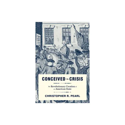 Conceived in Crisis - (Early American Histories) by Christopher R Pearl (Hardcover)