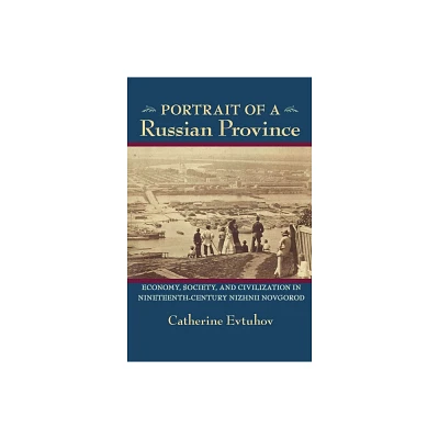 Portrait of a Russian Province - (Russian and East European Studies) by Catherine Evtuhov (Paperback)