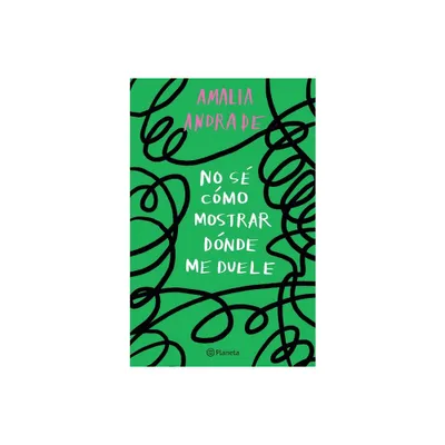 No S Cmo Mostrar Dnde Me Duele / I Dont Know How to Show You Where It Hurts - by Amalia Andrade (Paperback)