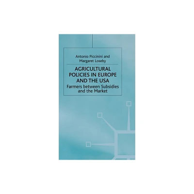 Agricultural Policies in Europe and the USA - by A Piccinini & M Loseby (Hardcover)