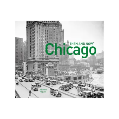 Chicago Then and Now(r) - by Kathleen Maguire (Hardcover)