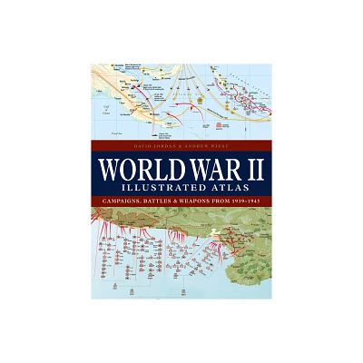 World War II Illustrated Atlas - by David Jordan & Andrew Wiest (Hardcover)