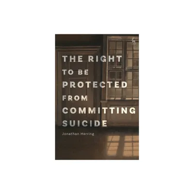 The Right to Be Protected from Committing Suicide - by Jonathan Herring (Paperback)