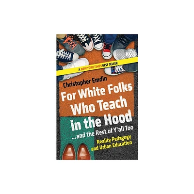 For White Folks Who Teach in the Hood... and the Rest of Yall Too - (Race, Education, and Democracy) by Christopher Emdin (Paperback)