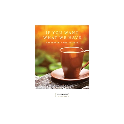 If You Want What We Have - (Hazelden Meditations) by Joan Larkin (Paperback)