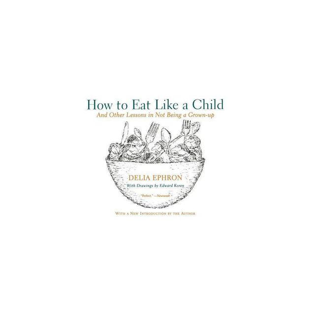 How to Eat Like a Child - by Delia Ephron (Paperback)