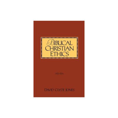 Biblical Christian Ethics - by David Clyde Jones (Paperback)