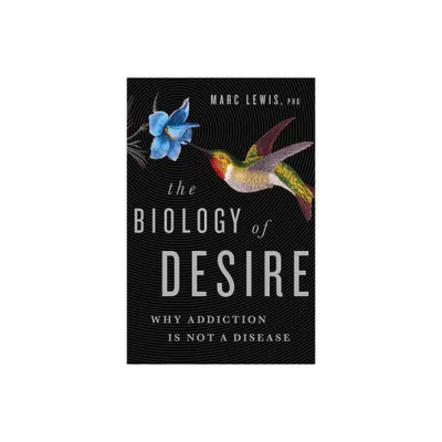 The Biology of Desire - by Marc Lewis (Paperback)