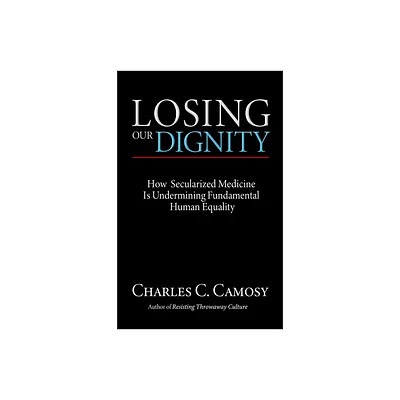 Losing Our Dignity - by Charles Camosy (Paperback)