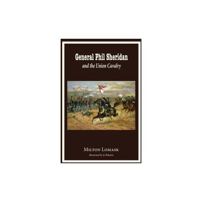 General Phil Sheridan and the Union Cavalry - by Milton Lomask (Paperback)