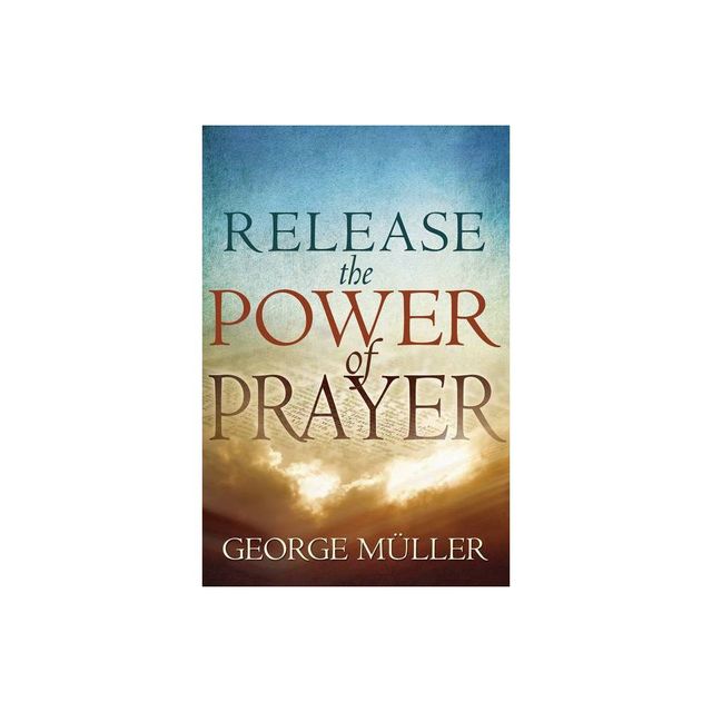 Release the Power of Prayer - by George Muller (Paperback)