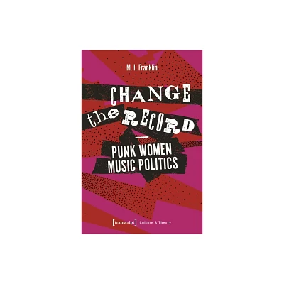 Change the Record - Punk Women Music Politics - (Culture & Theory) by M I Franklin (Paperback)