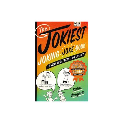 The Jokiest Joking Joke Book Ever Written . . . No Joke! - (Jokiest Joking Joke Books) by Kathi Wagner (Paperback)