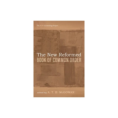 The New Reformed Book of Common Order - (The Rcrt Ecclesiology Project) by A T B McGowan (Hardcover)