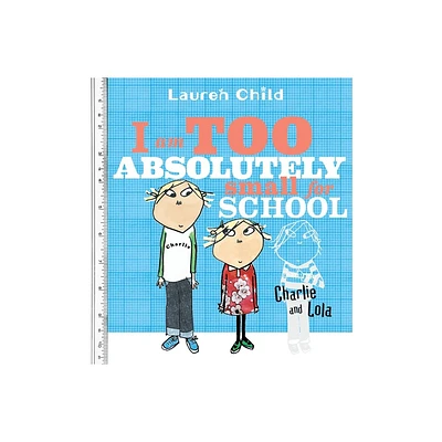 I Am Too Absolutely Small for School - (Charlie and Lola) by Lauren Child (Paperback)