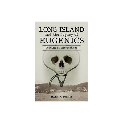 Long Island and the Legacy of Eugenics - by Mark A Torres (Paperback)