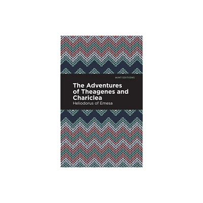 The Adventures of Theagenes and Chariclea - (Mint Editions (Romantic Tales)) by Heliodorus of Emesa (Paperback)