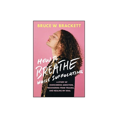 How to Breathe While Suffocating - by Bruce W Brackett (Hardcover)