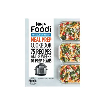 Ninja Foodi Pressure Cooker Meal Prep Cookbook - (Ninja Cookbooks) by Marlynn Jayme Schotland (Paperback)
