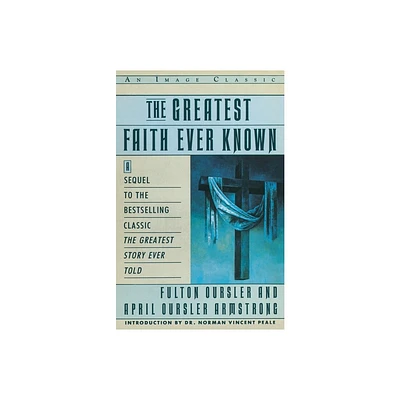 The Greatest Faith Ever Known - by Fulton Oursler (Paperback)