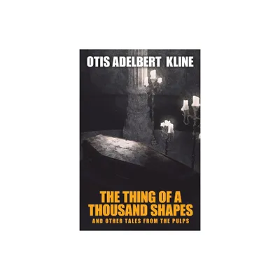 The Thing of a Thousand Shapes and Other Tales from the Pulps - by Otis Adelbert Kline (Paperback)