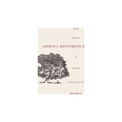 Abiding Dependence - by Ron Block (Paperback)